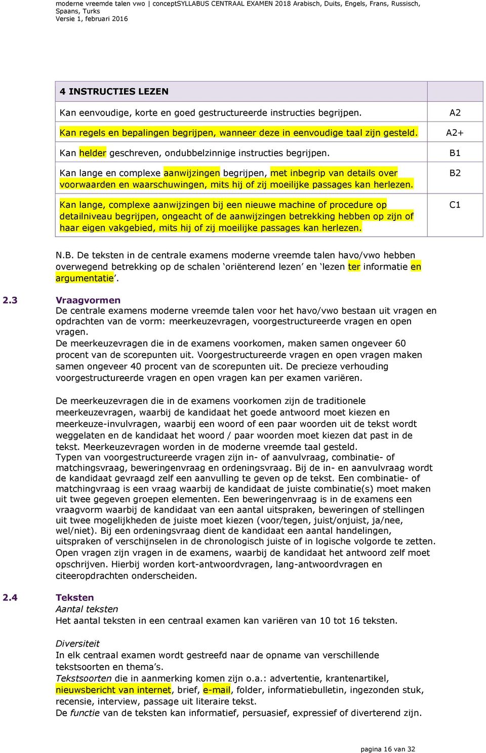 Kan lange en complexe aanwijzingen begrijpen, met inbegrip van details over voorwaarden en waarschuwingen, mits hij of zij moeilijke passages kan herlezen.