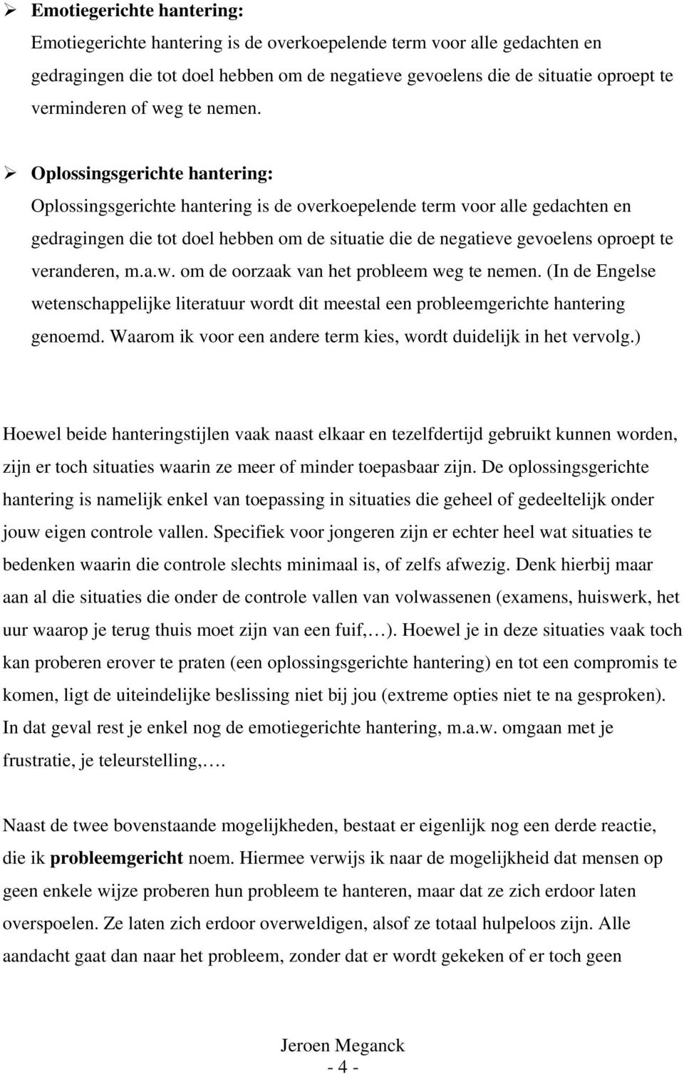 Oplossingsgerichte hantering: Oplossingsgerichte hantering is de overkoepelende term voor alle gedachten en gedragingen die tot doel hebben om de situatie die de negatieve gevoelens oproept te