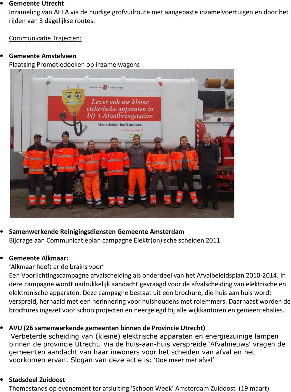 scheiden 2011 Gemeente Alkmaar: Alkmaar heeft er de brains voor Een Voorlichtingscampagne afvalscheiding als onderdeel van het Afvalbeleidsplan 2010-2014.