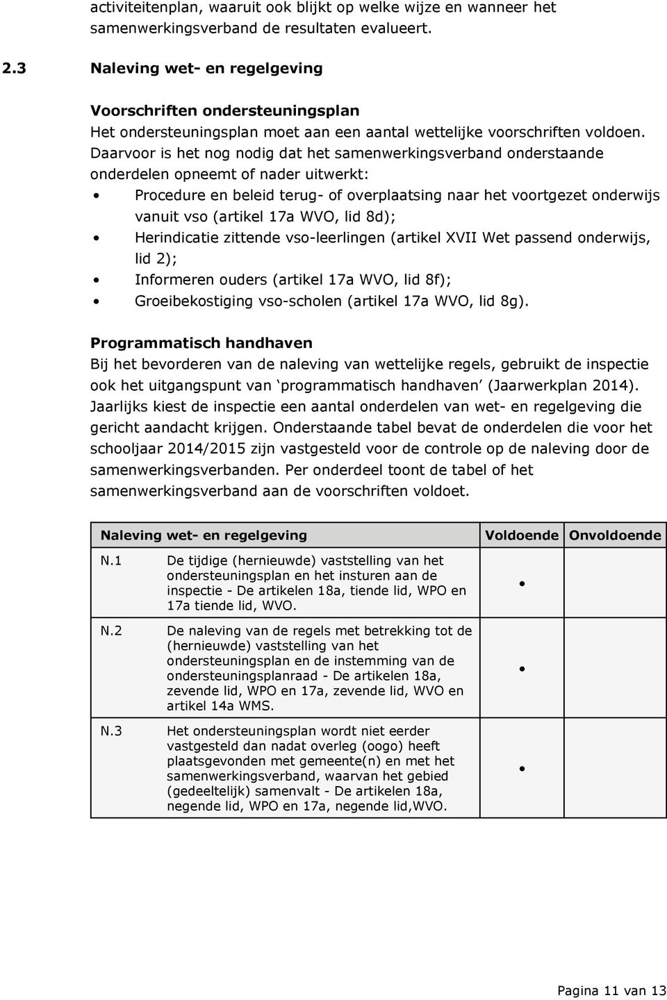 Daarvoor is het nog nodig dat het samenwerkingsverband onderstaande onderdelen opneemt of nader uitwerkt: Procedure en beleid terug- of overplaatsing naar het voortgezet onderwijs vanuit vso (artikel