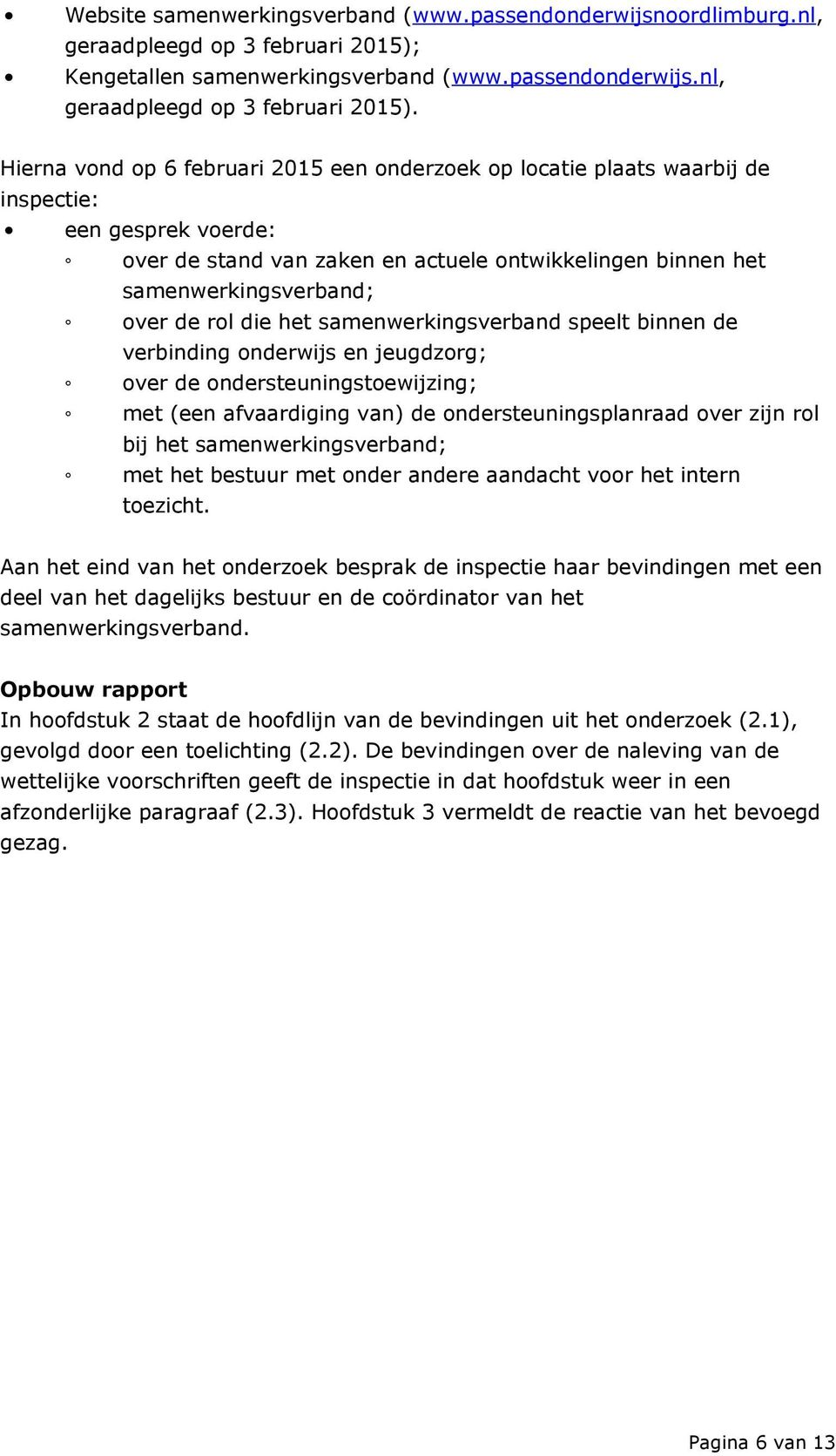 Hierna vond op 6 februari 2015 een onderzoek op locatie plaats waarbij de inspectie: een gesprek voerde: over de stand van zaken en actuele ontwikkelingen binnen het samenwerkingsverband; over de rol