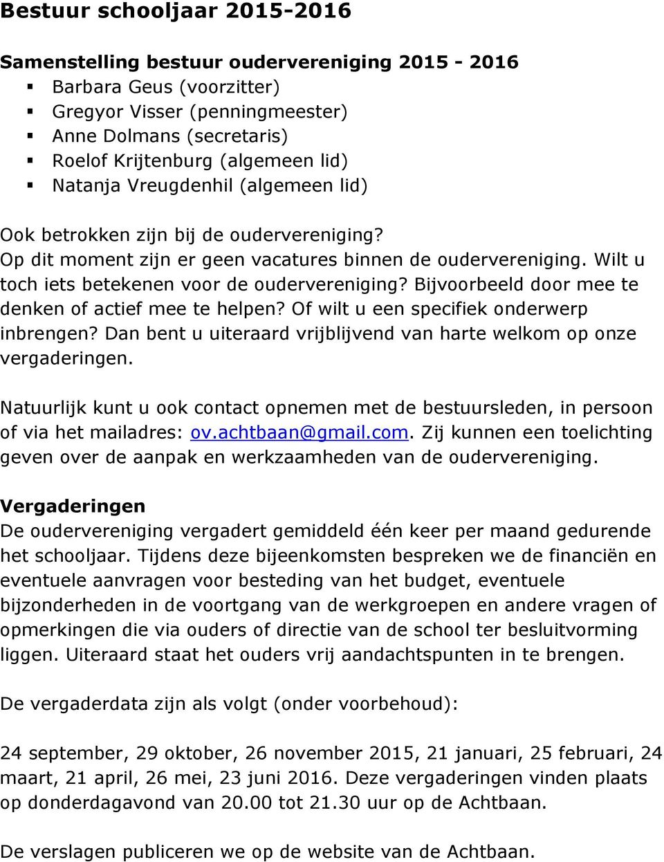 Bijvoorbeeld door mee te denken of actief mee te helpen? Of wilt u een specifiek onderwerp inbrengen? Dan bent u uiteraard vrijblijvend van harte welkom op onze vergaderingen.