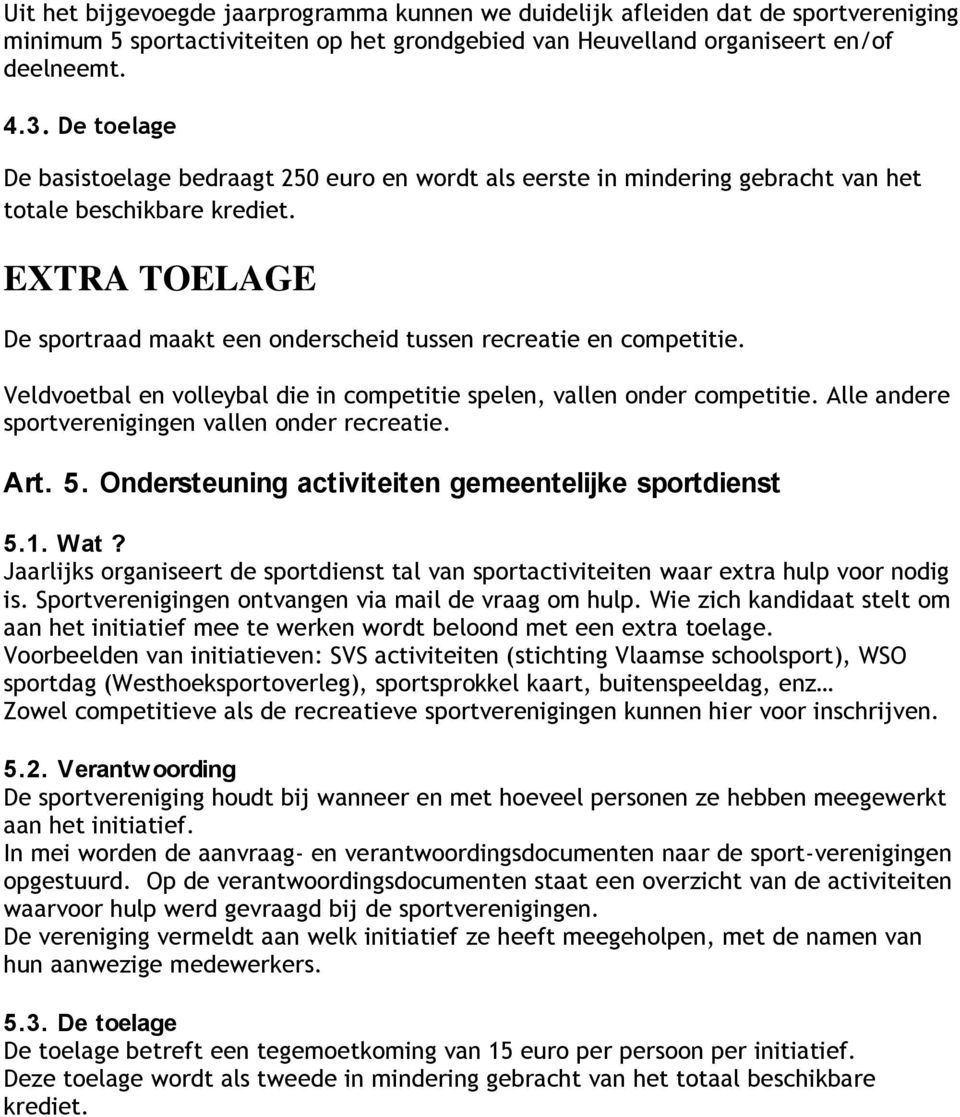 EXTRA TOELAGE De sportraad maakt een onderscheid tussen recreatie en competitie. Veldvoetbal en volleybal die in competitie spelen, vallen onder competitie.