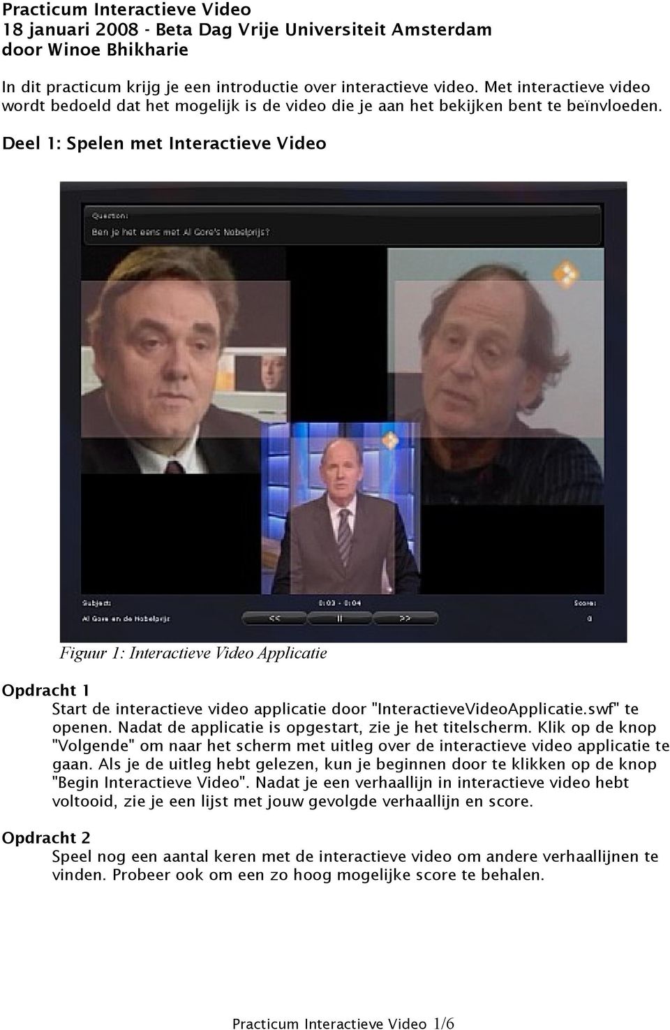 Deel 1: Spelen met Interactieve Video Figuur 1: Interactieve Video Applicatie Opdracht 1 Start de interactieve video applicatie door "InteractieveVideoApplicatie.swf" te openen.