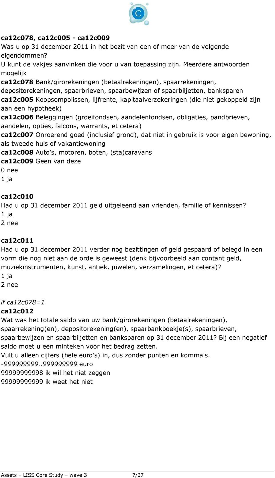 lijfrente, kapitaalverzekeringen (die niet gekoppeld zijn aan een hypotheek) ca12c006 Beleggingen (groeifondsen, aandelenfondsen, obligaties, pandbrieven, aandelen, opties, falcons, warrants, et