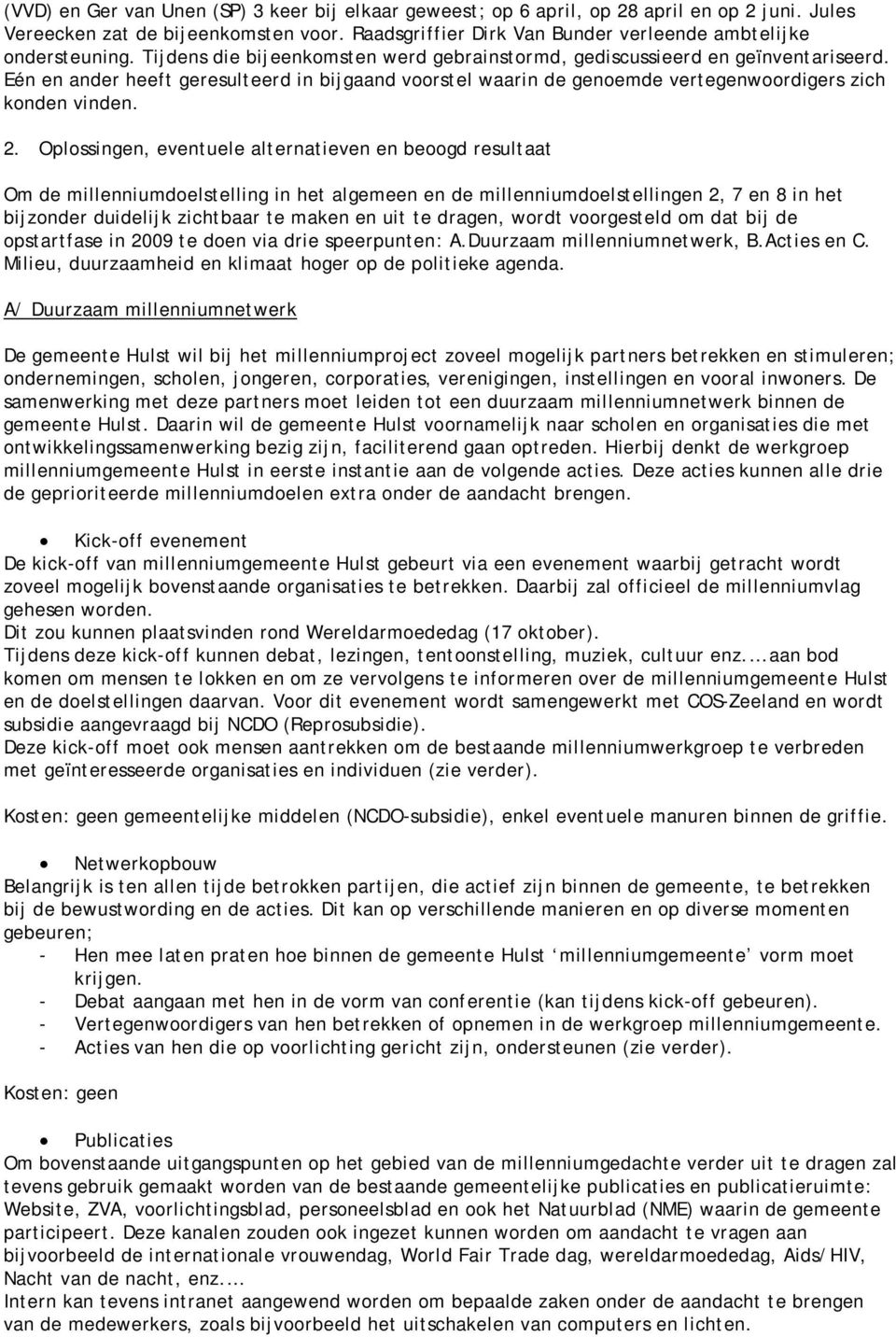 Oplossingen, eventuele alternatieven en beoogd resultaat Om de millenniumdoelstelling in het algemeen en de millenniumdoelstellingen 2, 7 en 8 in het bijzonder duidelijk zichtbaar te maken en uit te