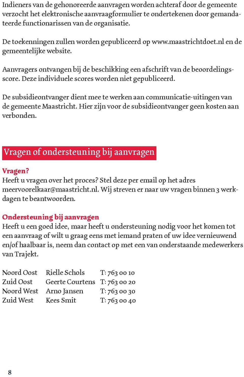 Deze individuele scores worden niet gepubliceerd. De subsidieontvanger dient mee te werken aan communicatie-uitingen van de gemeente Maastricht.