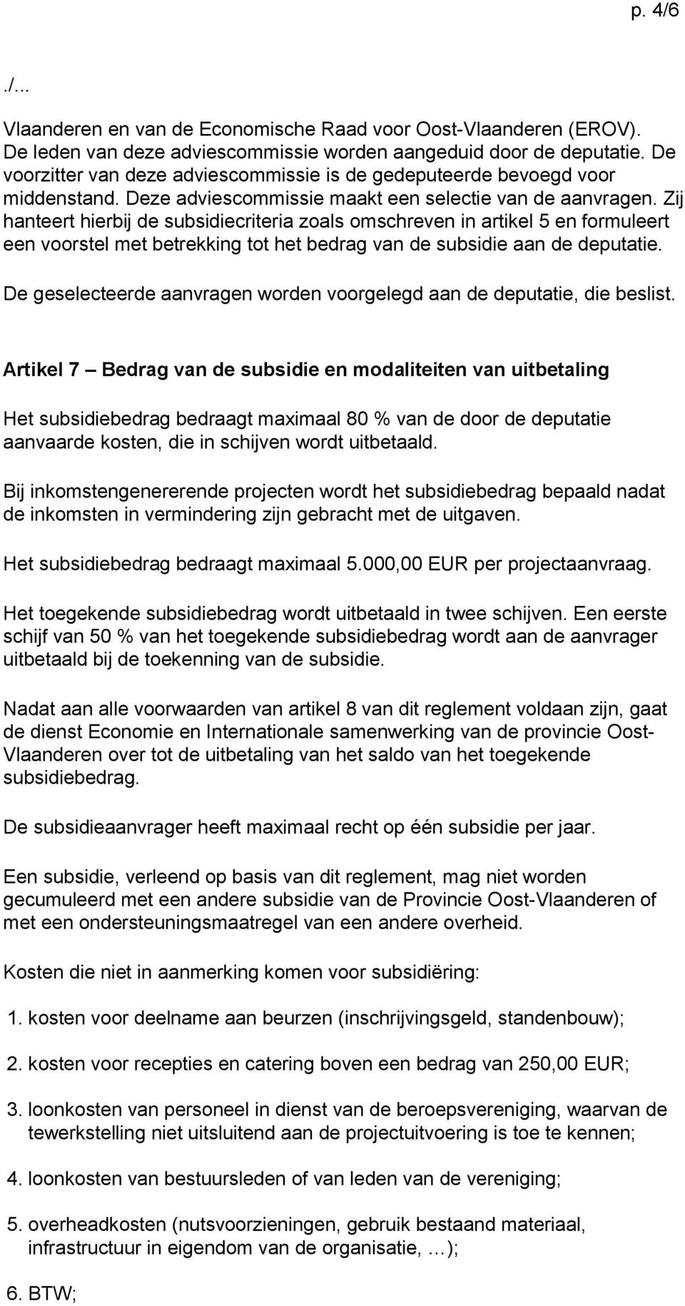 Zij hanteert hierbij de subsidiecriteria zoals omschreven in artikel 5 en formuleert een voorstel met betrekking tot het bedrag van de subsidie aan de deputatie.