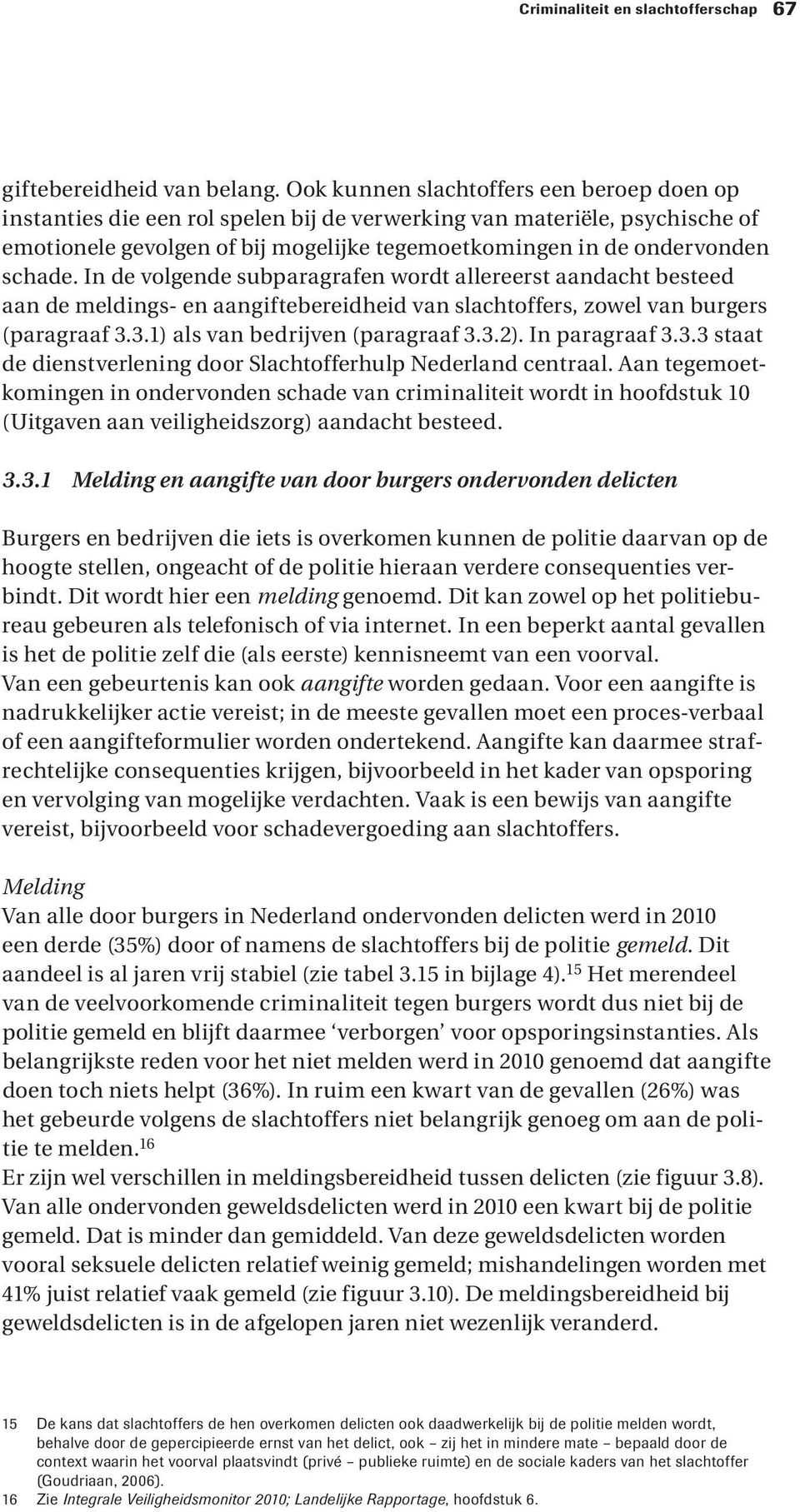 In de volgende subparagrafen wordt allereerst aandacht besteed aan de meldings- en aangiftebereidheid van slachtoffers, zowel van burgers (paragraaf 3.3.1) als van bedrijven (paragraaf 3.3.2).