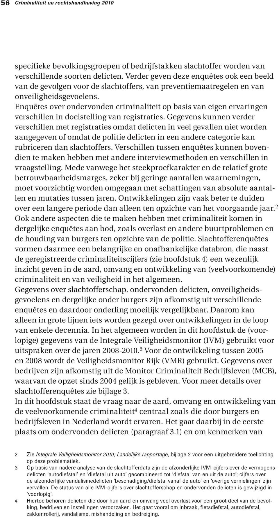 Enquêtes over ondervonden criminaliteit op basis van eigen ervaringen verschillen in doelstelling van registraties.