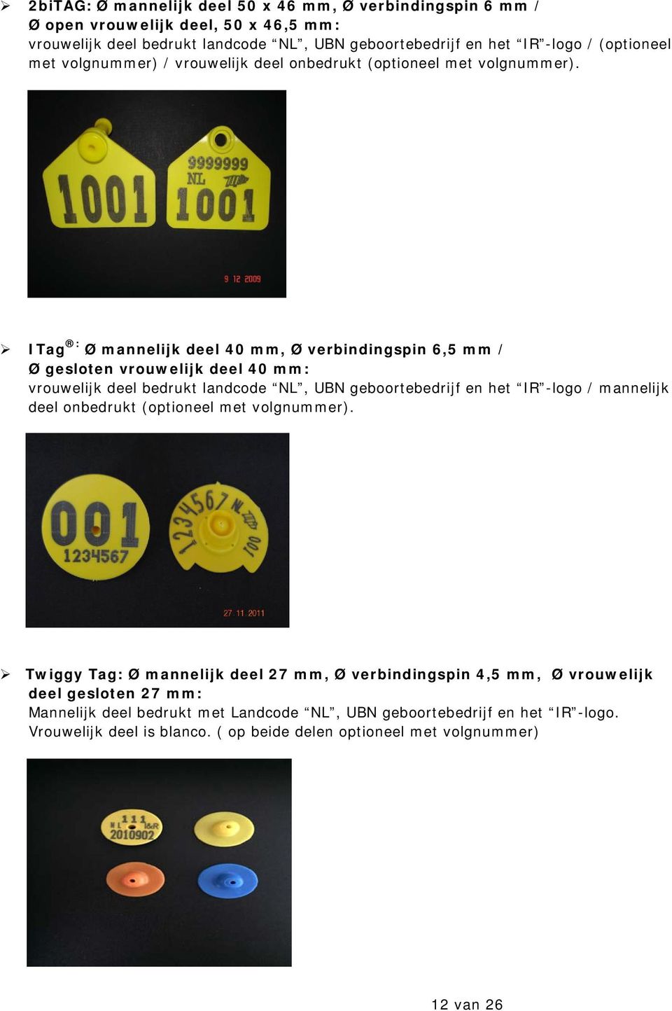 ITag : Ø mannelijk deel 40 mm, Ø verbindingspin 6,5 mm / Ø gesloten vrouwelijk deel 40 mm: vrouwelijk deel bedrukt landcode NL, UBN geboortebedrijf en het IR -logo / mannelijk deel