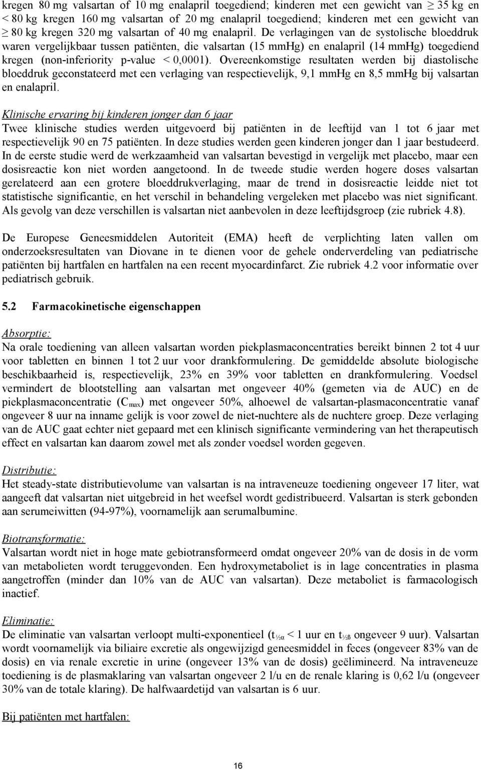 De verlagingen van de systolische bloeddruk waren vergelijkbaar tussen patiënten, die valsartan (15 mmhg) en enalapril (14 mmhg) toegediend kregen (non-inferiority p-value < 0,0001).