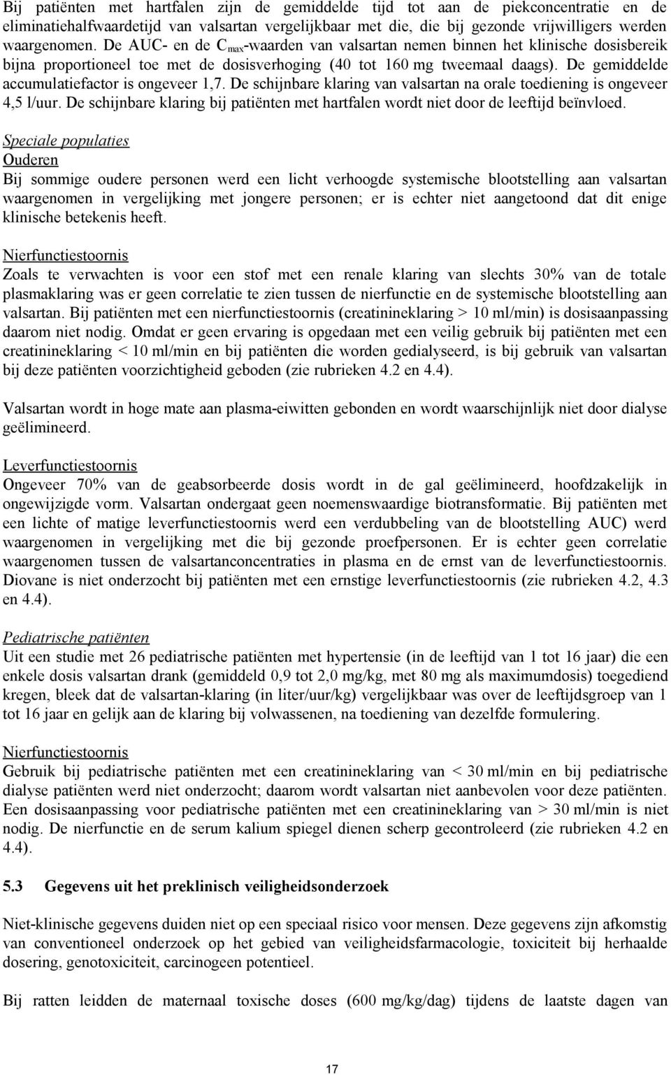 De gemiddelde accumulatiefactor is ongeveer 1,7. De schijnbare klaring van valsartan na orale toediening is ongeveer 4,5 l/uur.