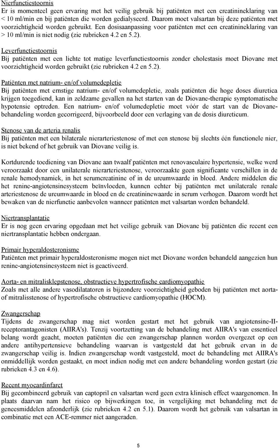 Leverfunctiestoornis Bij patiënten met een lichte tot matige leverfunctiestoornis zonder cholestasis moet Diovane met voorzichtigheid worden gebruikt (zie rubrieken 4.2 en 5.2).