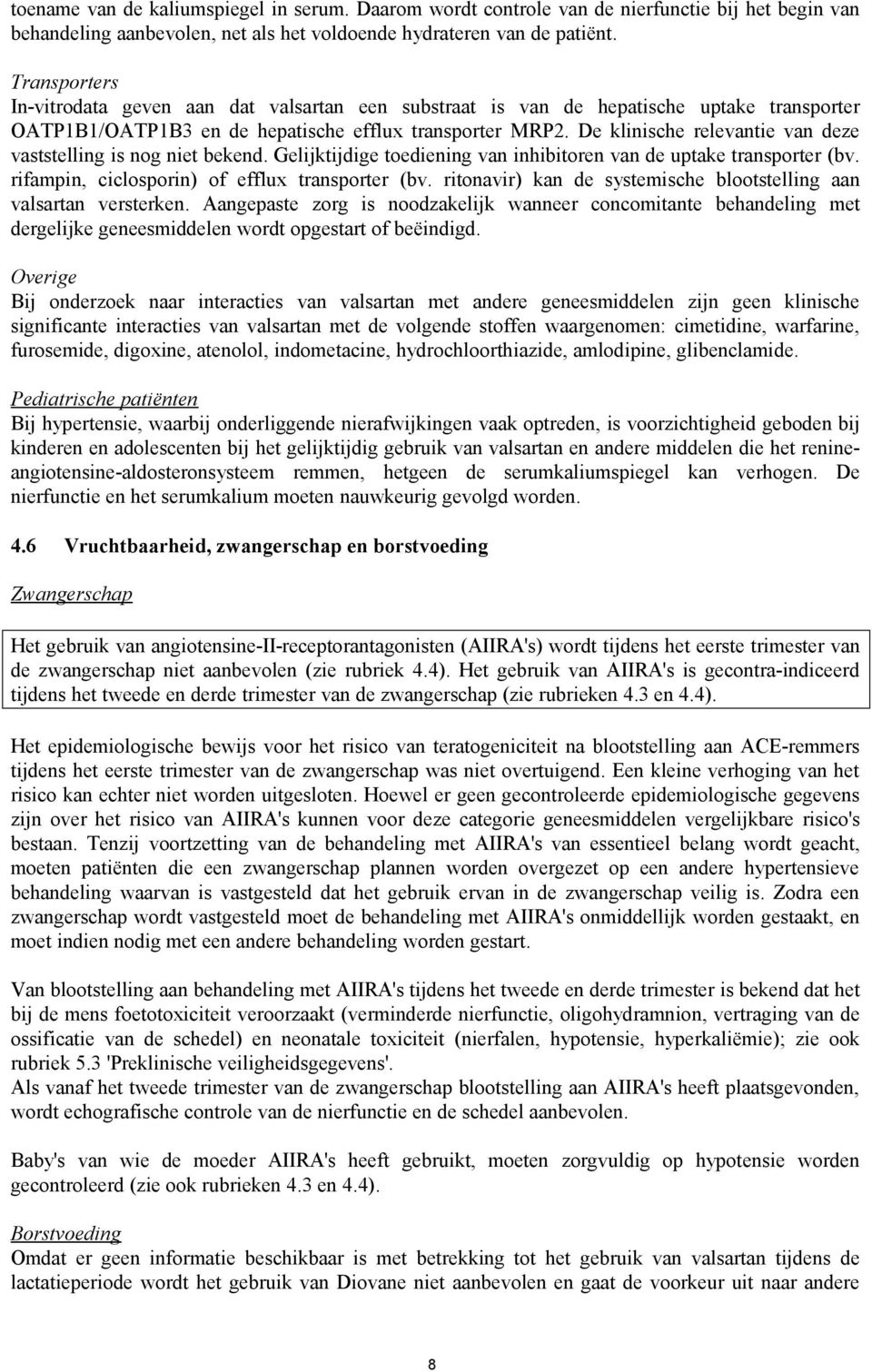 De klinische relevantie van deze vaststelling is nog niet bekend. Gelijktijdige toediening van inhibitoren van de uptake transporter (bv. rifampin, ciclosporin) of efflux transporter (bv.