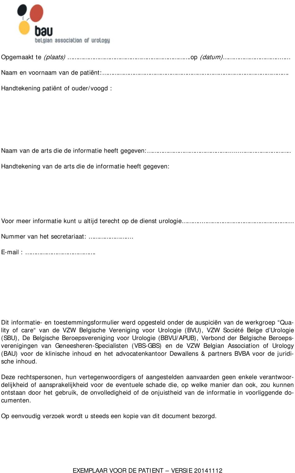 Dit informatie- en toestemmingsformulier werd opgesteld onder de auspiciën van de werkgroep Quality of care van de VZW Belgische Vereniging voor Urologie (BVU), VZW Société Belge d Urologie (SBU), De