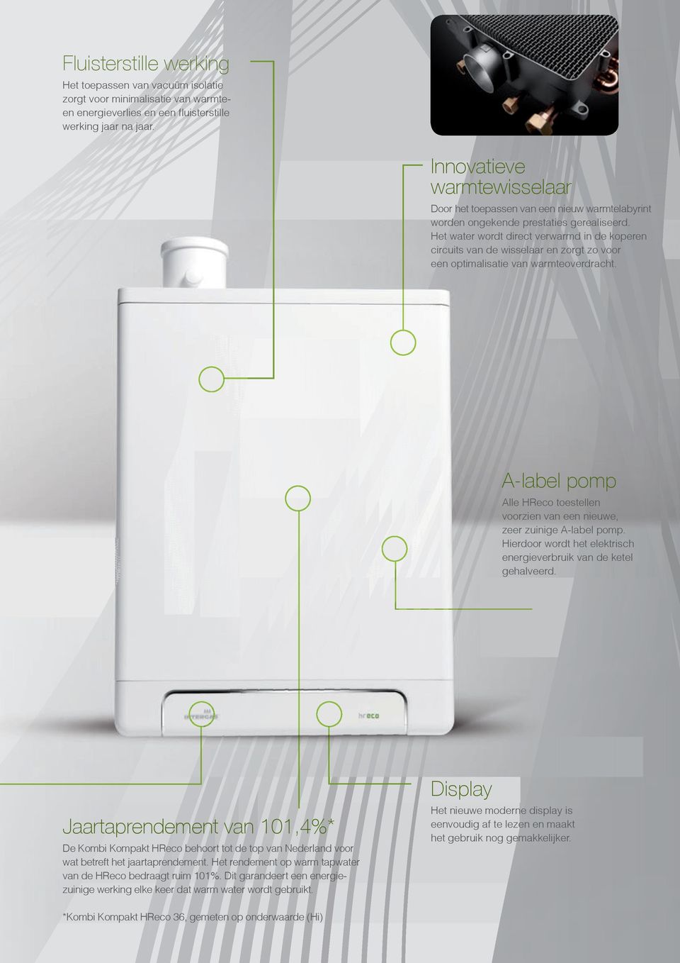 Het water wordt direct verwarmd in de koperen circuits van de wisselaar en zorgt zo voor een optimalisatie van warmteoverdracht.