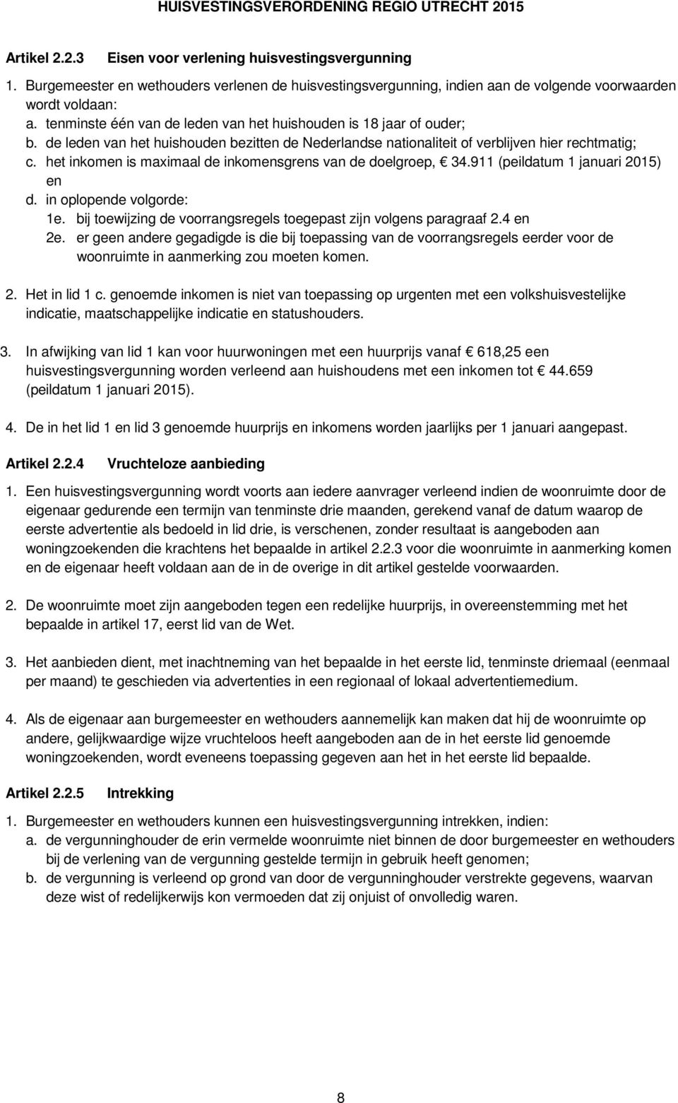 het inkomen is maximaal de inkomensgrens van de doelgroep, 34.911 (peildatum 1 januari 2015) en d. in oplopende volgorde: 1e. bij toewijzing de voorrangsregels toegepast zijn volgens paragraaf 2.