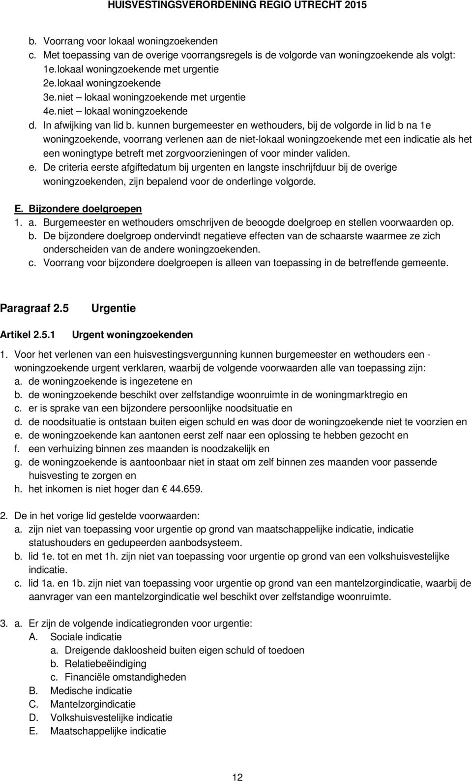 kunnen burgemeester en wethouders, bij de volgorde in lid b na 1e woningzoekende, voorrang verlenen aan de niet-lokaal woningzoekende met een indicatie als het een woningtype betreft met