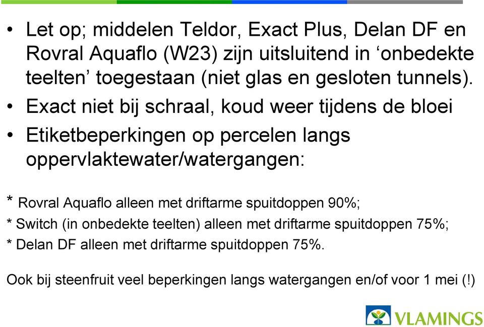 Exact niet bij schraal, koud weer tijdens de bloei Etiketbeperkingen op percelen langs oppervlaktewater/watergangen: * Rovral