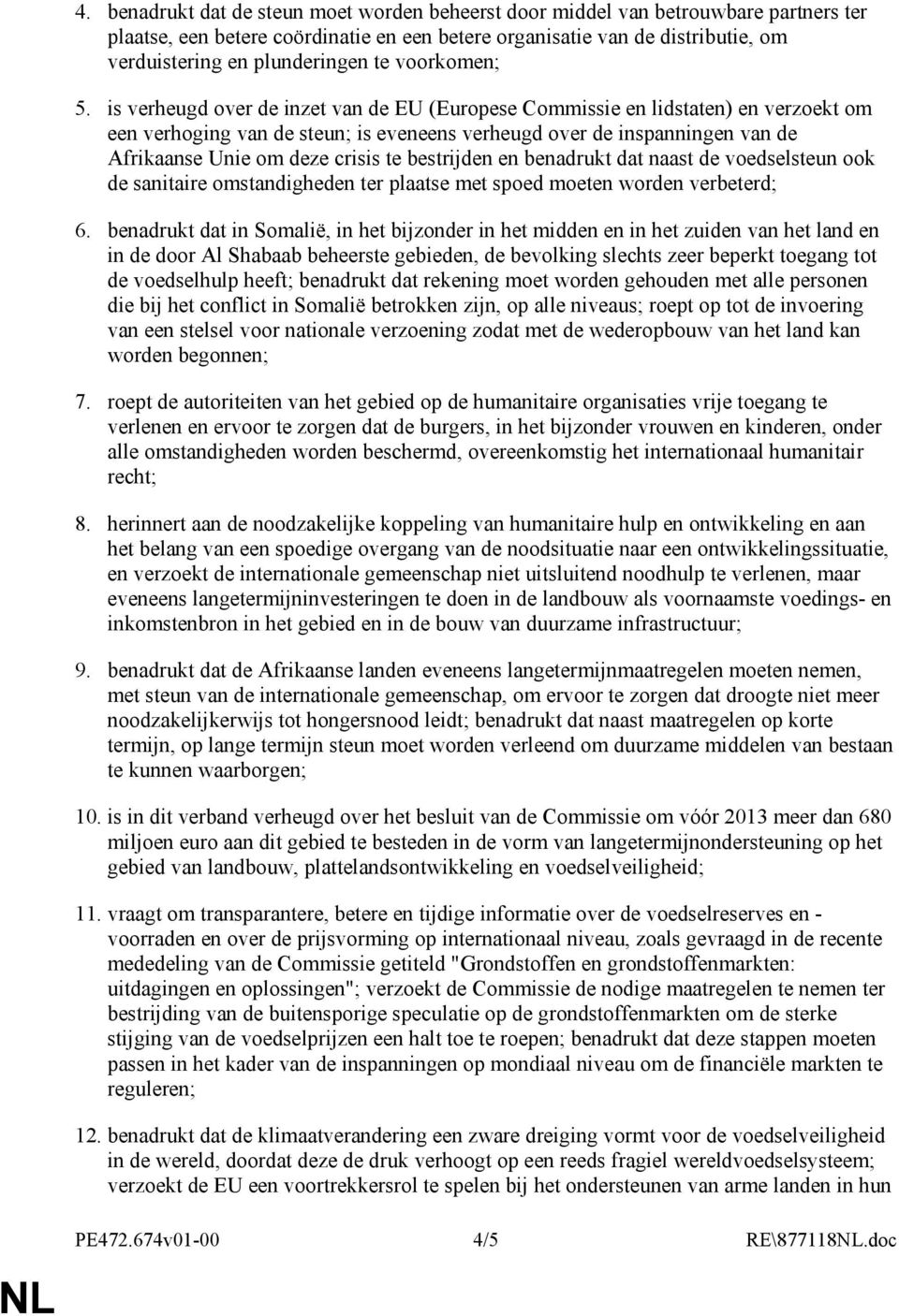 is verheugd over de inzet van de EU (Europese Commissie en lidstaten) en verzoekt om een verhoging van de steun; is eveneens verheugd over de inspanningen van de Afrikaanse Unie om deze crisis te