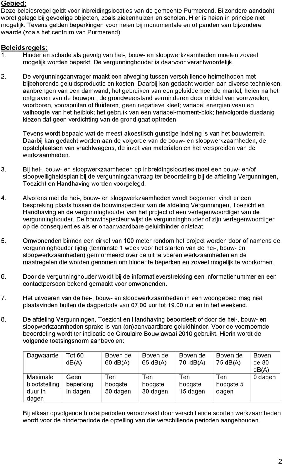 Hinder en schade als gevolg van hei-, bouw- en sloopwerkzaamheden moeten zoveel mogelijk worden beperkt. De vergunninghouder is daarvoor verantwoordelijk. 2.