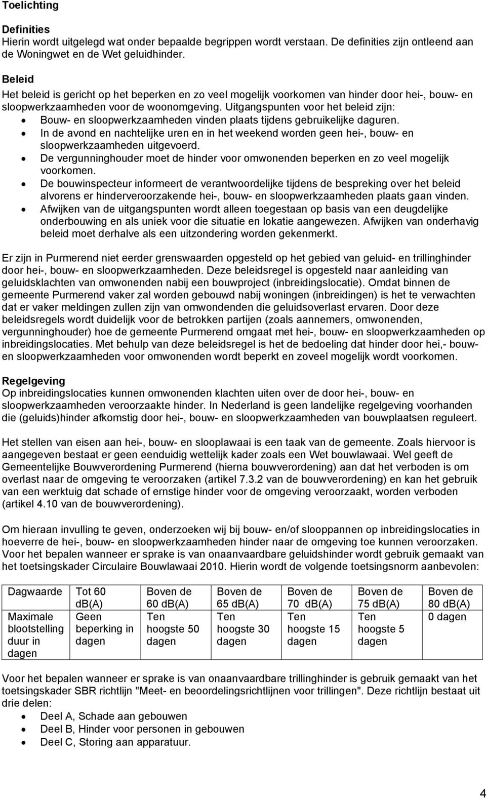 Uitgangspunten voor het beleid zijn: Bouw- en sloopwerkzaamheden vinden plaats tijdens gebruikelijke daguren.