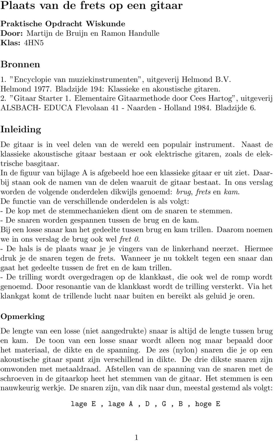 Inleiding De gitaar is in veel delen van de wereld een populair instrument. Naast de klassieke akoustische gitaar bestaan er ook elektrische gitaren, zoals de elektrische basgitaar.