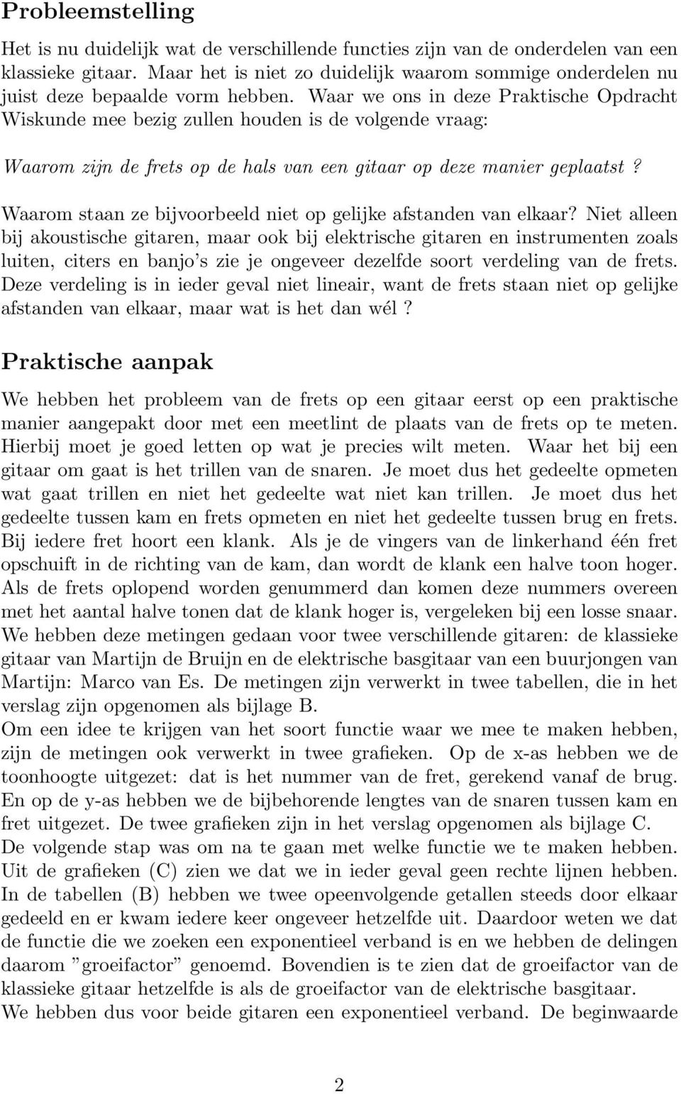 Waar we ons in deze Praktische Opdracht Wiskunde mee bezig zullen houden is de volgende vraag: Waarom zijn de frets op de hals van een gitaar op deze manier geplaatst?