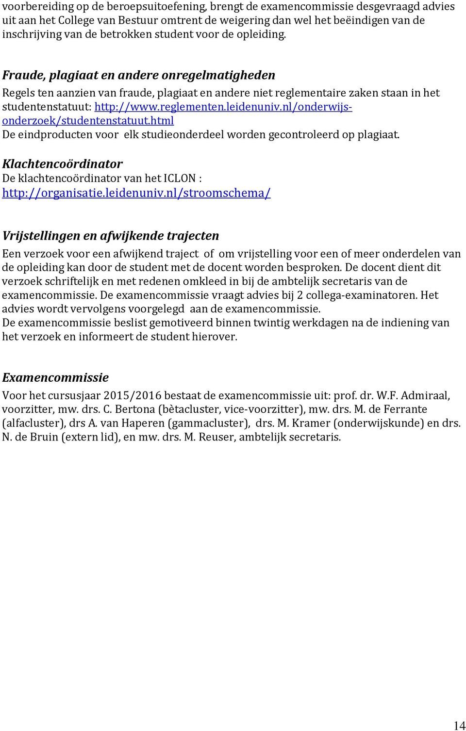 reglementen.leidenuniv.nl/onderwijsonderzoek/studentenstatuut.html De eindproducten voor elk studieonderdeel worden gecontroleerd op plagiaat.
