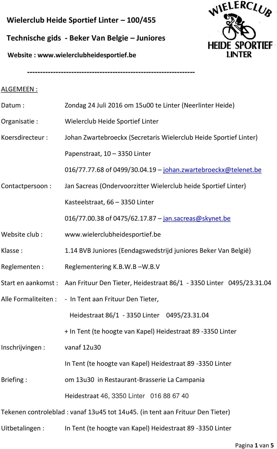 Sportief Linter Johan Zwartebroeckx (Secretaris Wielerclub Heide Sportief Linter) Papenstraat, 10 3350 Linter 016/77.77.68 of 0499/30.04.19 johan.zwartebroeckx@telenet.