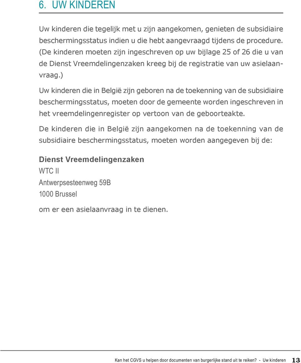 ) Uw kinderen die in België zijn geboren na de toekenning van de subsidiaire beschermingsstatus, moeten door de gemeente worden ingeschreven in het vreemdelingenregister op vertoon van de