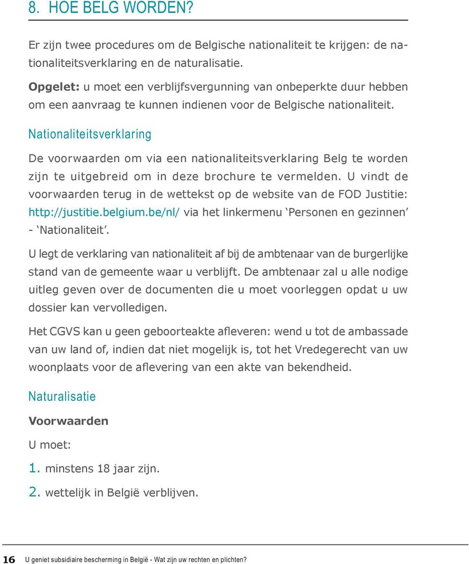 Nationaliteitsverklaring De voorwaarden om via een nationaliteitsverklaring Belg te worden zijn te uitgebreid om in deze brochure te vermelden.