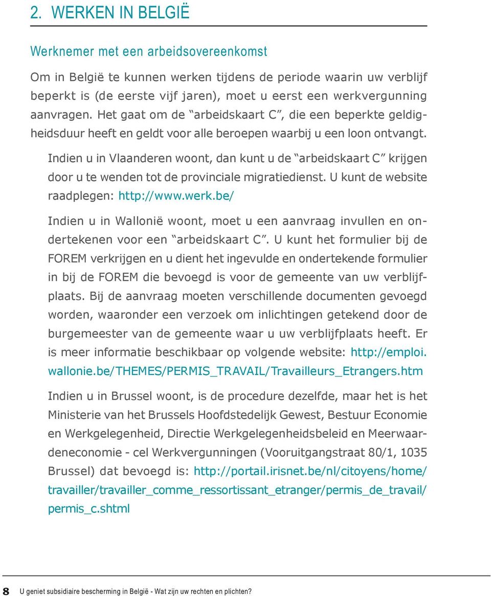 Indien u in Vlaanderen woont, dan kunt u de arbeidskaart C krijgen door u te wenden tot de provinciale migratiedienst. U kunt de website raadplegen: http://www.werk.