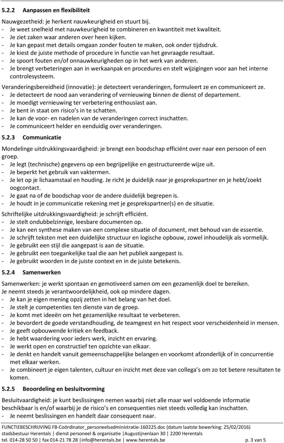 - Je kiest de juiste methode of procedure in functie van het gevraagde resultaat. - Je spoort fouten en/of onnauwkeurigheden op in het werk van anderen.