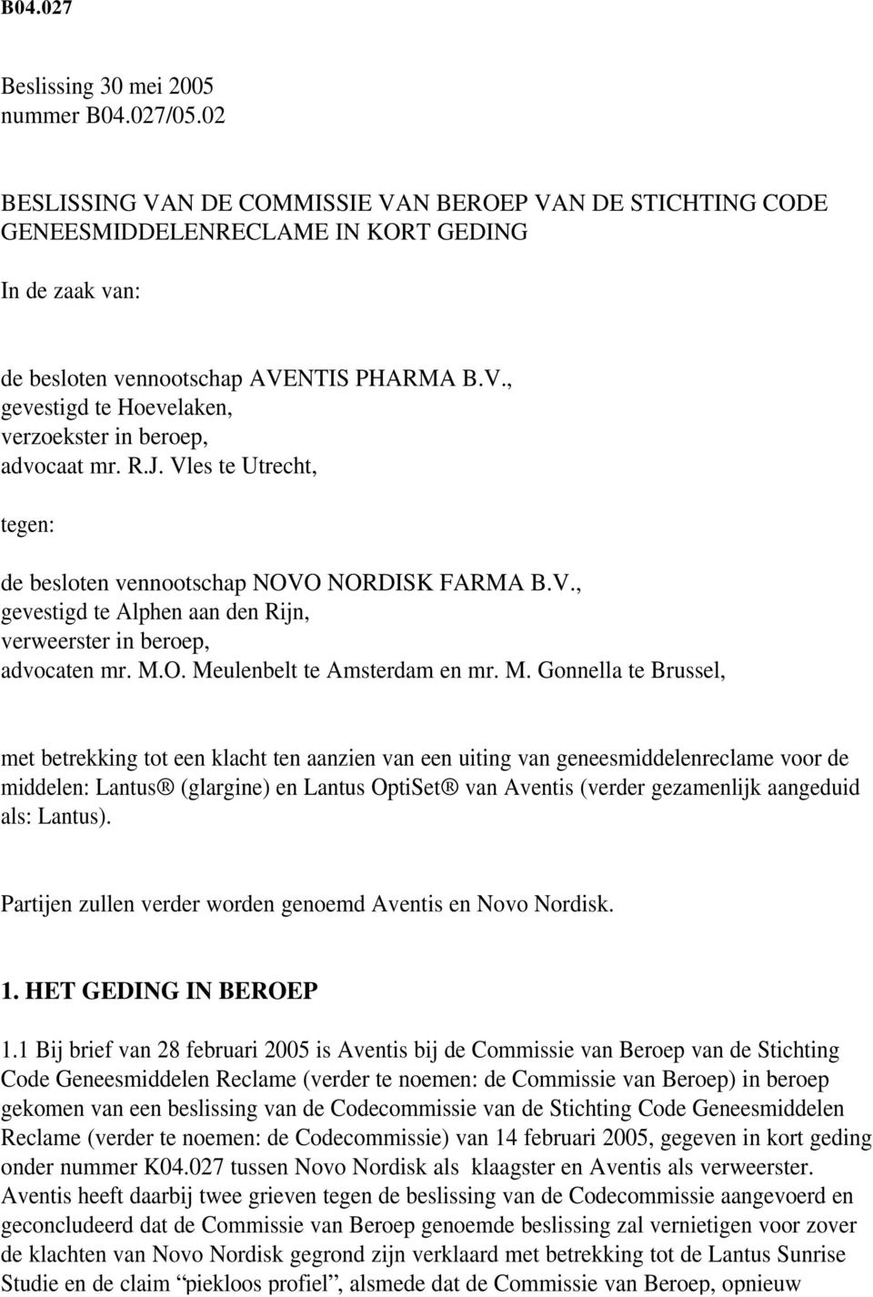 R.J. Vles te Utrecht, tegen: de besloten vennootschap NOVO NORDISK FARMA B.V., gevestigd te Alphen aan den Rijn, verweerster in beroep, advocaten mr. M.