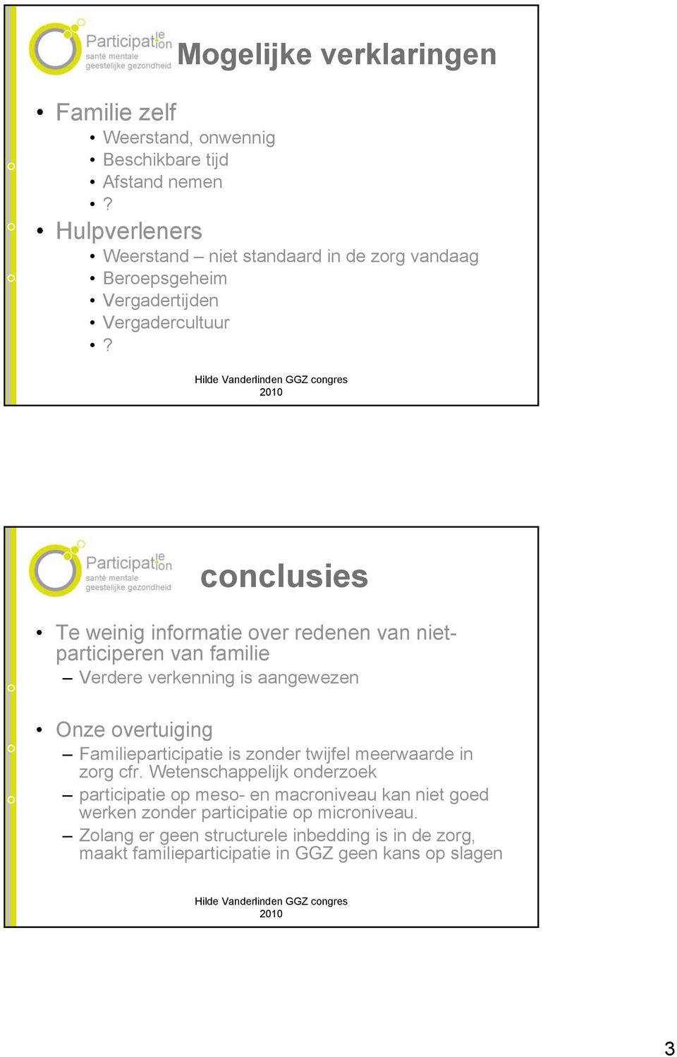 conclusies Te weinig informatie over redenen van nietparticiperen van familie Verdere verkenning is aangewezen Onze overtuiging Familieparticipatie is