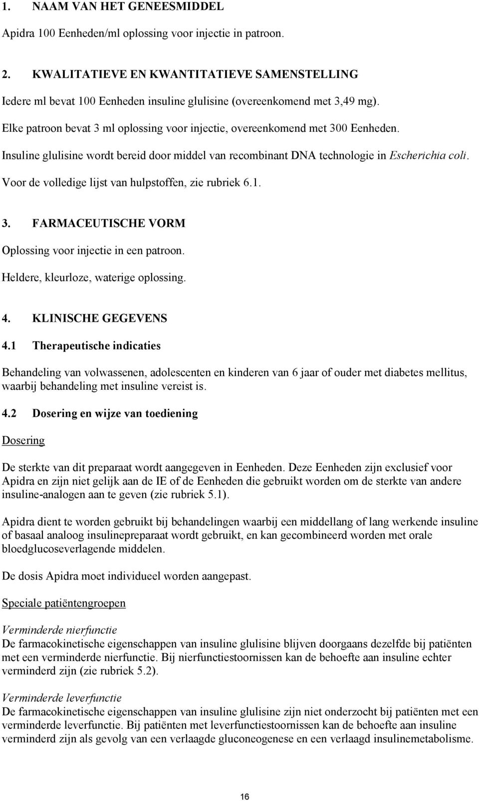 Elke patroon bevat 3 ml oplossing voor injectie, overeenkomend met 300 Eenheden. Insuline glulisine wordt bereid door middel van recombinant DNA technologie in Escherichia coli.