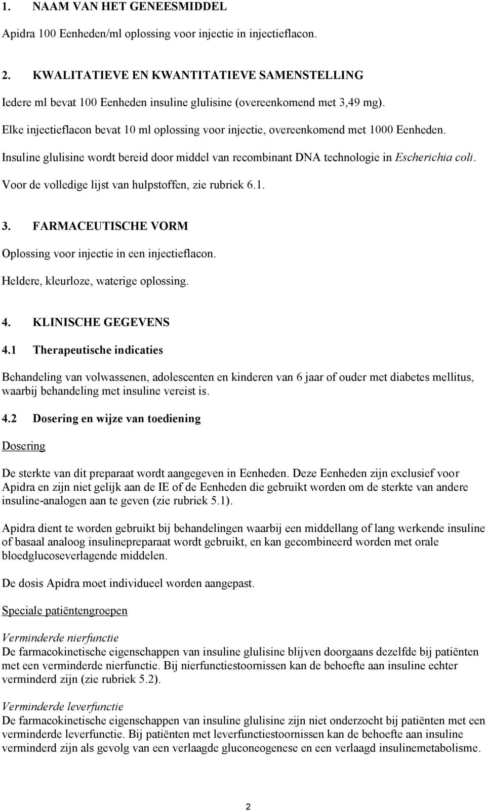 Elke injectieflacon bevat 10 ml oplossing voor injectie, overeenkomend met 1000 Eenheden. Insuline glulisine wordt bereid door middel van recombinant DNA technologie in Escherichia coli.