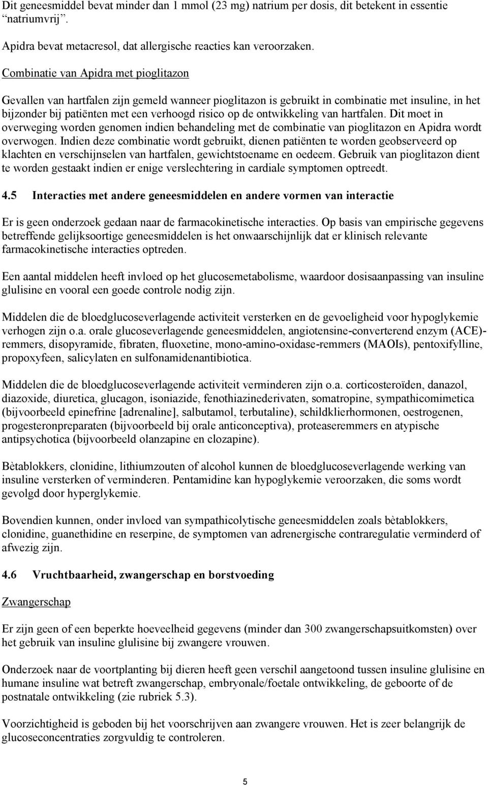 ontwikkeling van hartfalen. Dit moet in overweging worden genomen indien behandeling met de combinatie van pioglitazon en Apidra wordt overwogen.