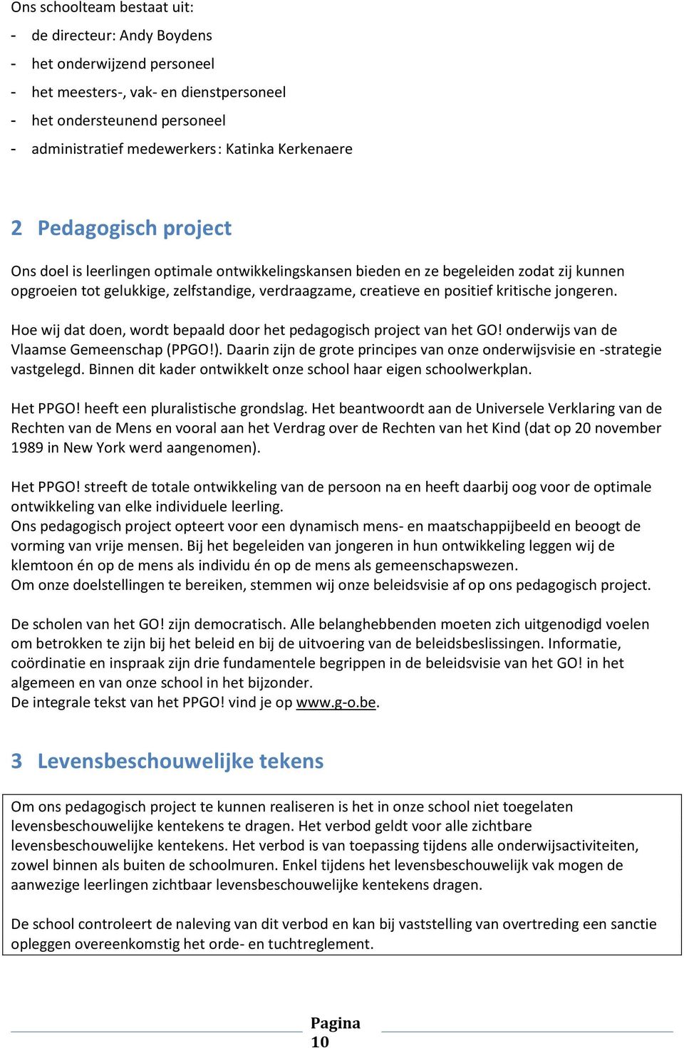 positief kritische jongeren. Hoe wij dat doen, wordt bepaald door het pedagogisch project van het GO! onderwijs van de Vlaamse Gemeenschap (PPGO!).