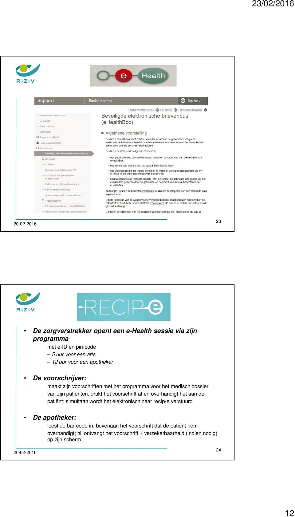 overhandigt het aan de patiënt; simultaan wordt het elektronisch naar recip-e verstuurd De apotheker: leest de bar-code in, bovenaan