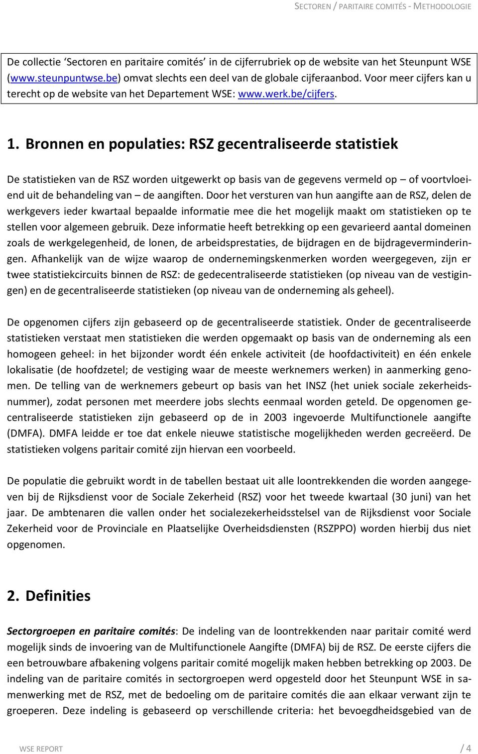 Bronnen en populaties: RSZ gecentraliseerde statistiek De statistieken van de RSZ worden uitgewerkt op basis van de gegevens vermeld op of voortvloeiend uit de behandeling van de aangiften.