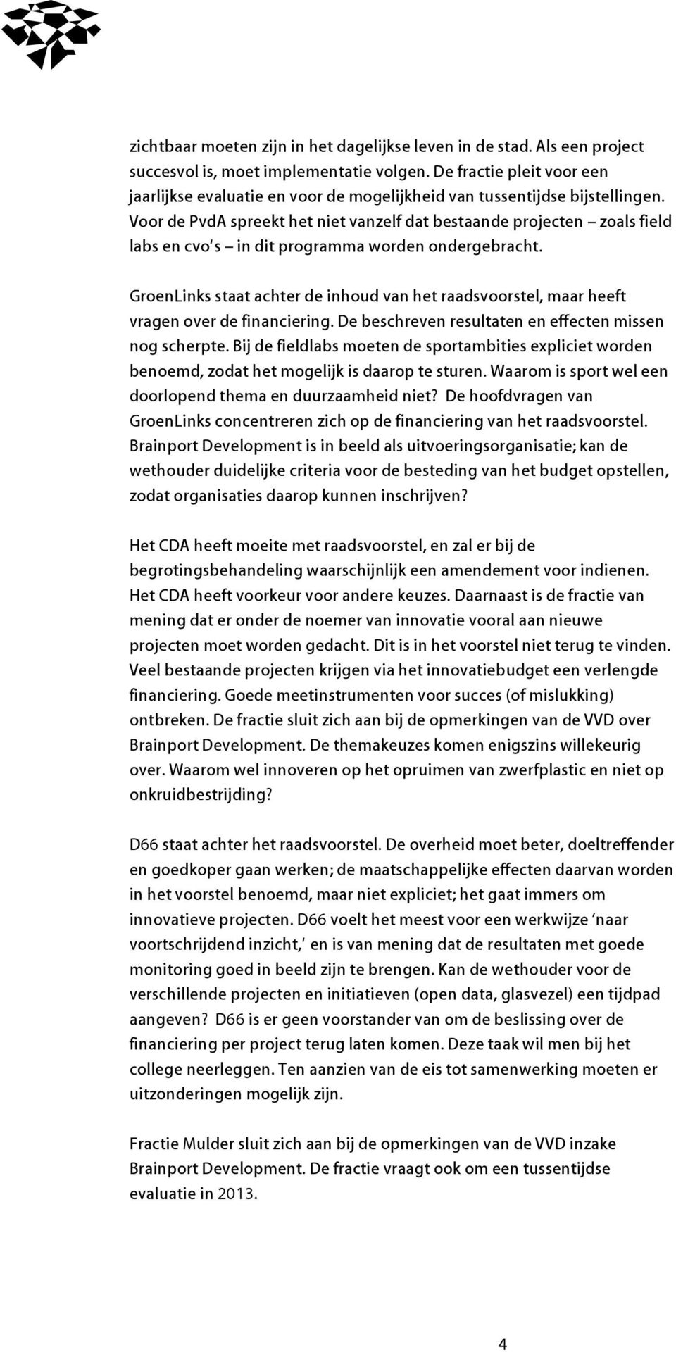 Voor de PvdA spreekt het niet vanzelf dat bestaande projecten zoals field labs en cvo s in dit programma worden ondergebracht.