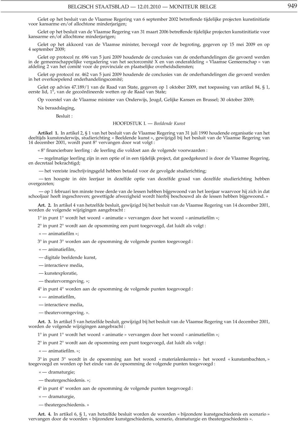 besluit van de Vlaamse Regering van 31 maart 2006 betreffende tijdelijke projecten kunstinitiatie voor kansarme en/of allochtone minderjarigen; Gelet op het akkoord van de Vlaamse minister, bevoegd