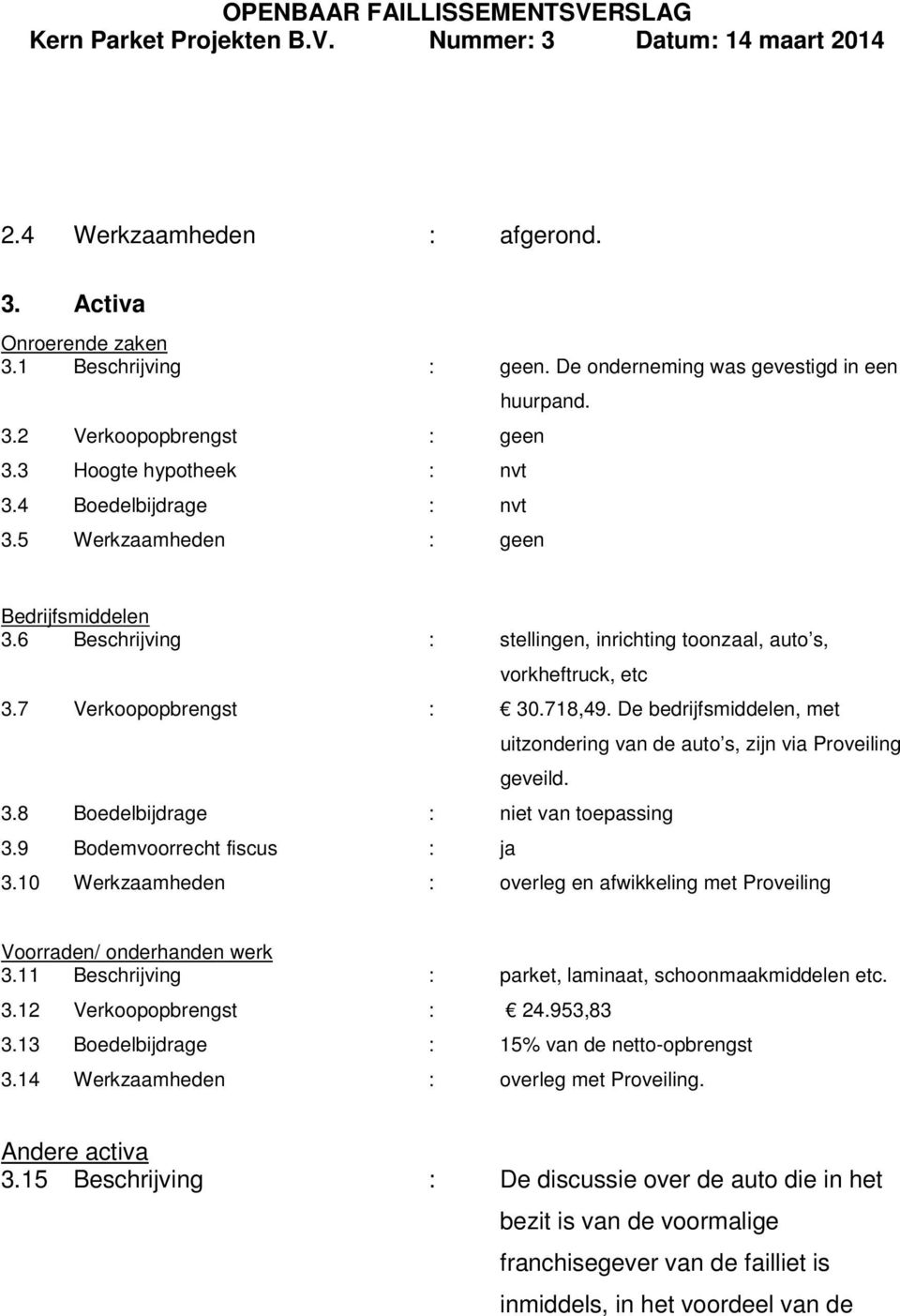 De bedrijfsmiddelen, met uitzondering van de auto s, zijn via Proveiling geveild. 3.8 Boedelbijdrage : niet van toepassing 3.9 Bodemvoorrecht fiscus : ja 3.