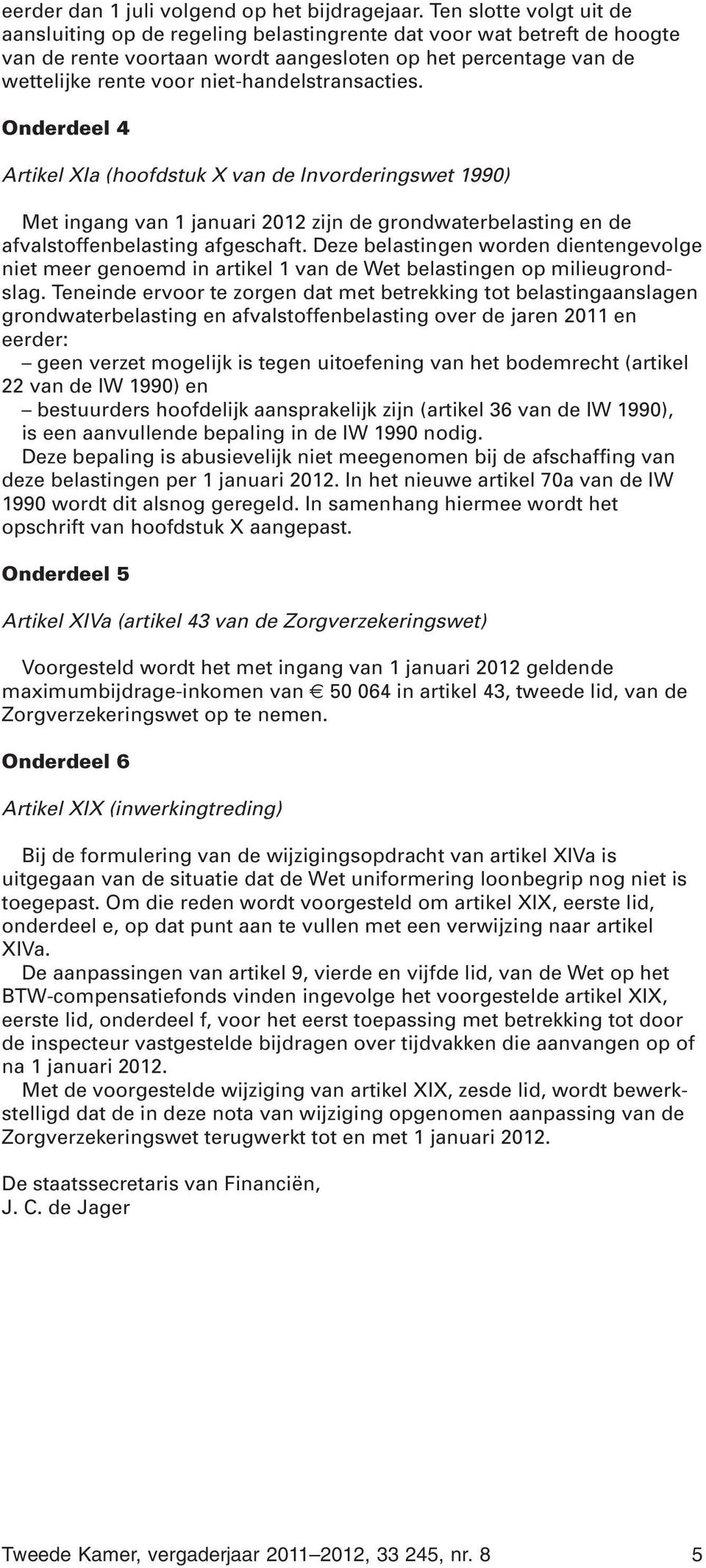 niet-handelstransacties. Onderdeel 4 Artikel XIa (hoofdstuk X van de Invorderingswet 1990) Met ingang van 1 januari 2012 zijn de grondwaterbelasting en de afvalstoffenbelasting afgeschaft.