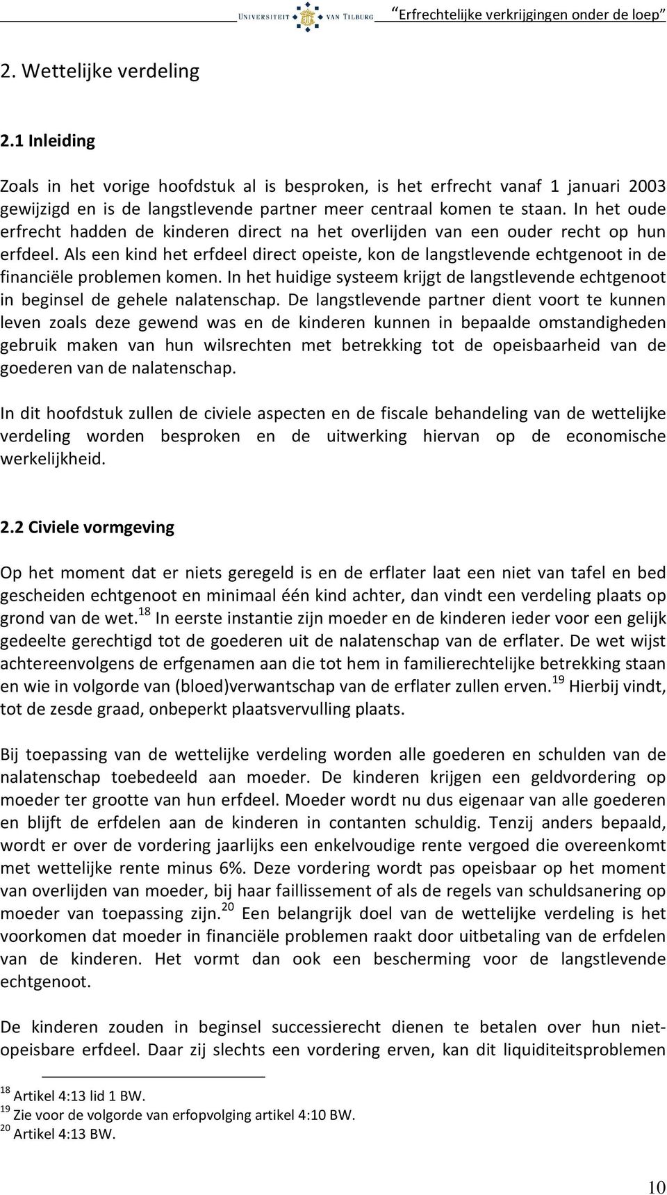 Als een kind het erfdeel direct opeiste, kon de langstlevende echtgenoot in de financiële problemen komen. In het huidige systeem krijgt de langstlevende echtgenoot in beginsel de gehele nalatenschap.