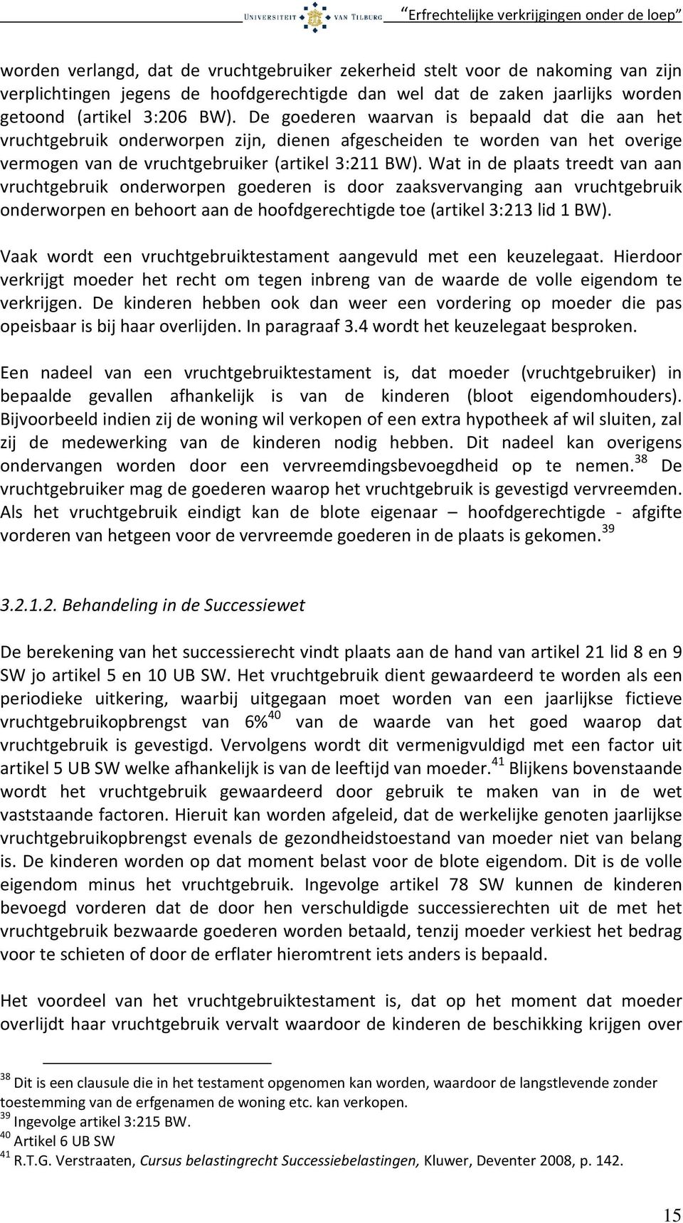 Wat in de plaats treedt van aan vruchtgebruik onderworpen goederen is door zaaksvervanging aan vruchtgebruik onderworpen en behoort aan de hoofdgerechtigde toe (artikel 3:213 lid 1 BW).