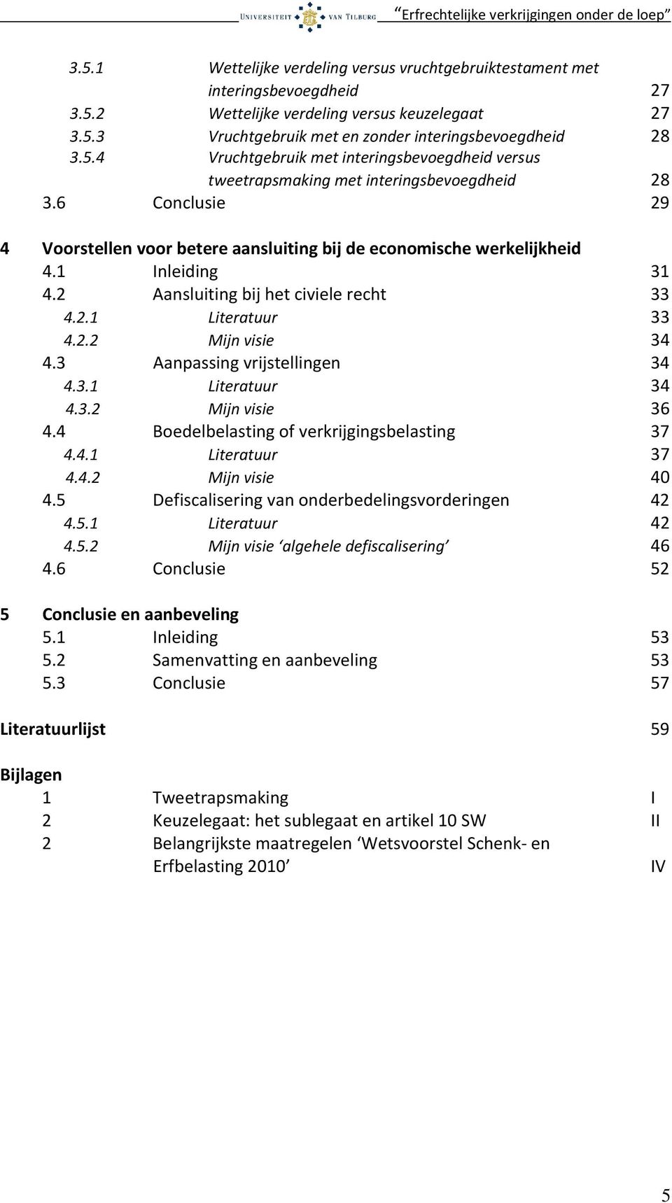 3 Aanpassing vrijstellingen 34 4.3.1 Literatuur 34 4.3.2 Mijn visie 36 4.4 Boedelbelasting of verkrijgingsbelasting 37 4.4.1 Literatuur 37 4.4.2 Mijn visie 40 4.